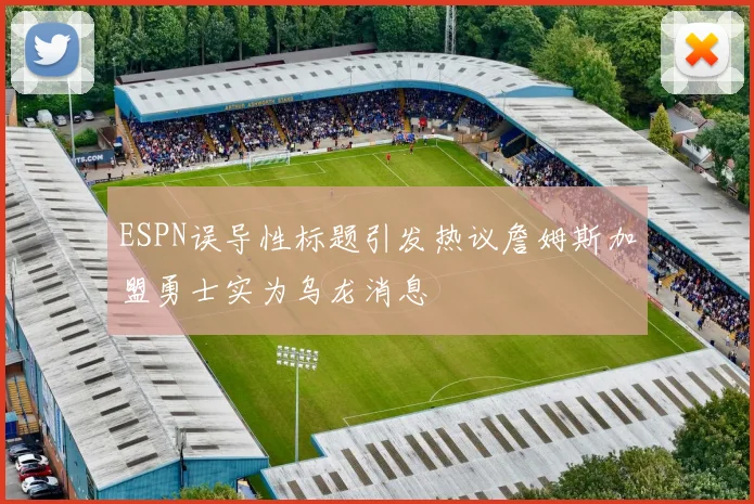 ESPN误导性标题引发热议詹姆斯加盟勇士实为乌龙消息